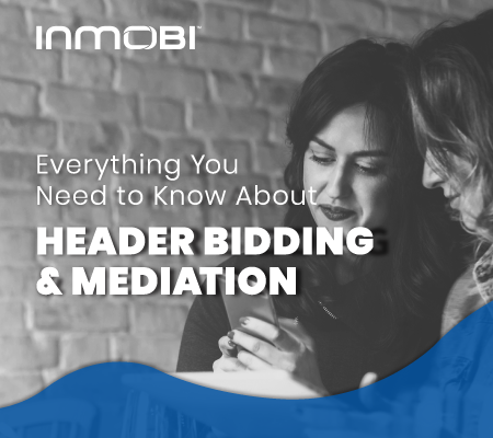 What You Need to Know about Header Bidding and Mediation [EBOOK]