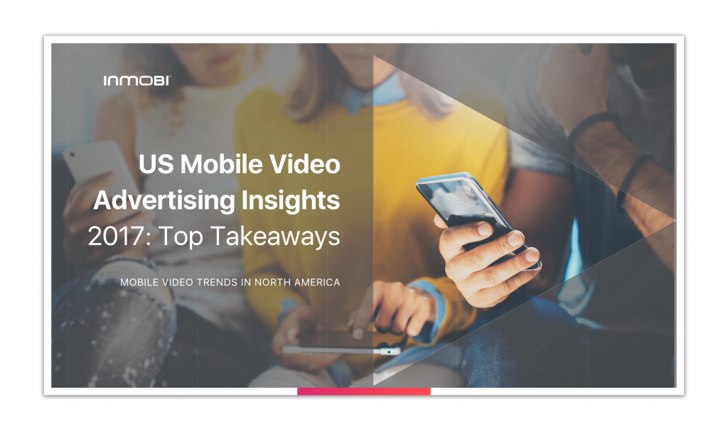 Mobile Usage — And Mobile Video Advertising — in North America is Growing [2017 Report]